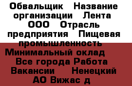 Обвальщик › Название организации ­ Лента, ООО › Отрасль предприятия ­ Пищевая промышленность › Минимальный оклад ­ 1 - Все города Работа » Вакансии   . Ненецкий АО,Вижас д.